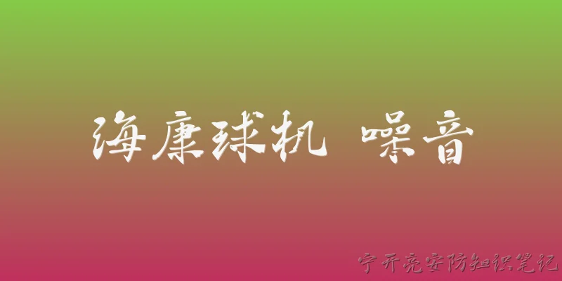 海康球机 噪音